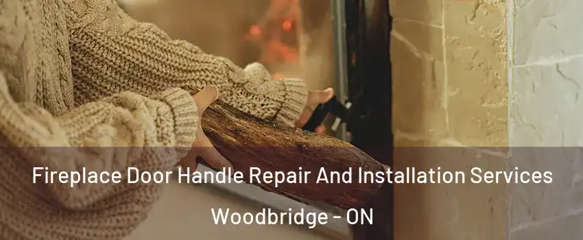  Fireplace Door Handle Repair And Installation Services Woodbridge - ON