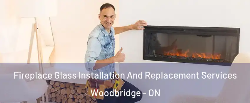  Fireplace Glass Installation And Replacement Services Woodbridge - ON