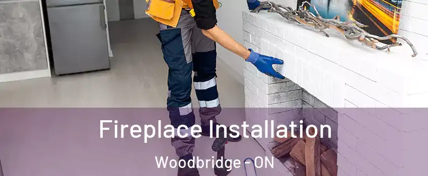  Fireplace Installation Woodbridge - ON