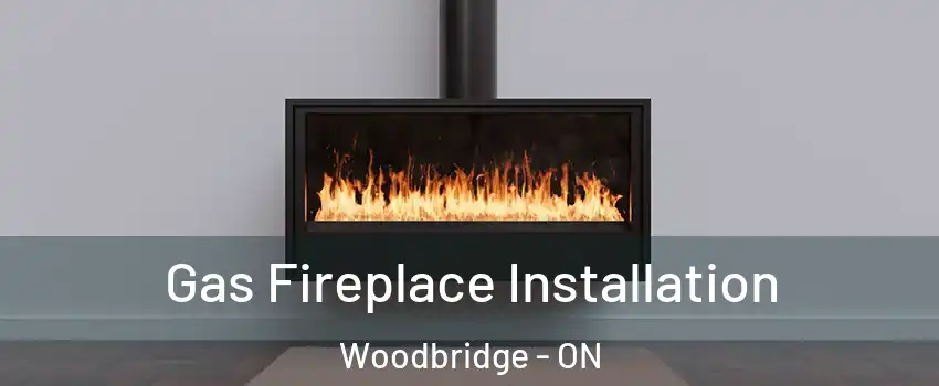  Gas Fireplace Installation Woodbridge - ON