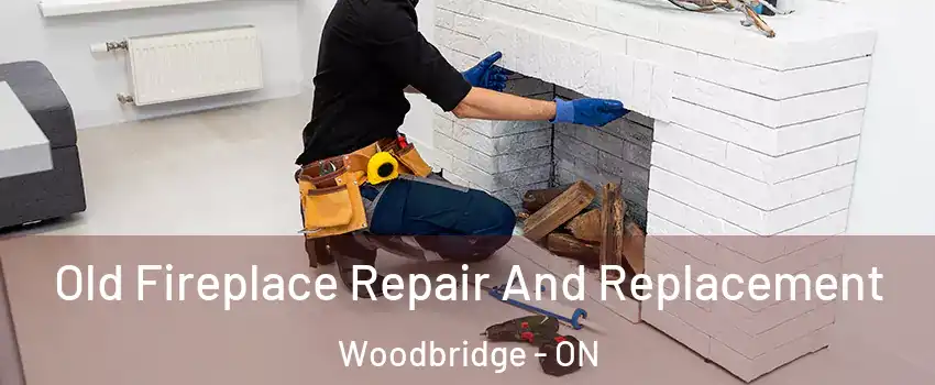  Old Fireplace Repair And Replacement Woodbridge - ON