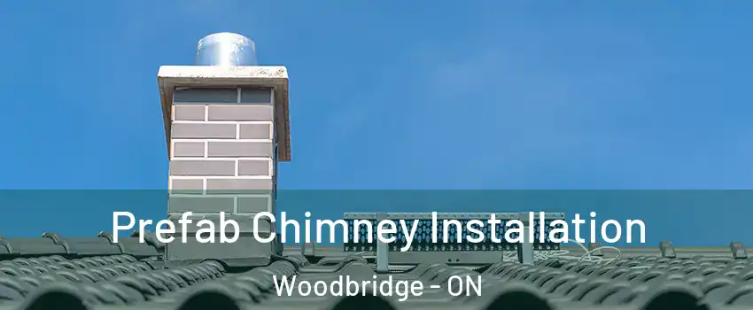 Prefab Chimney Installation Woodbridge - ON