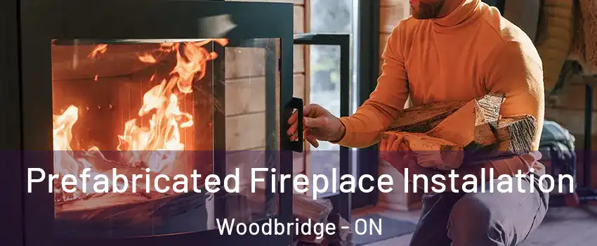  Prefabricated Fireplace Installation Woodbridge - ON