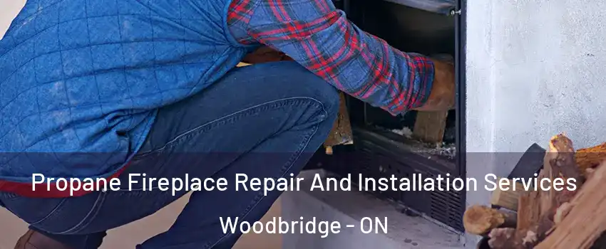  Propane Fireplace Repair And Installation Services Woodbridge - ON