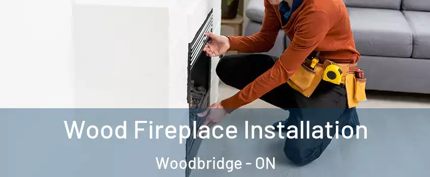  Wood Fireplace Installation Woodbridge - ON